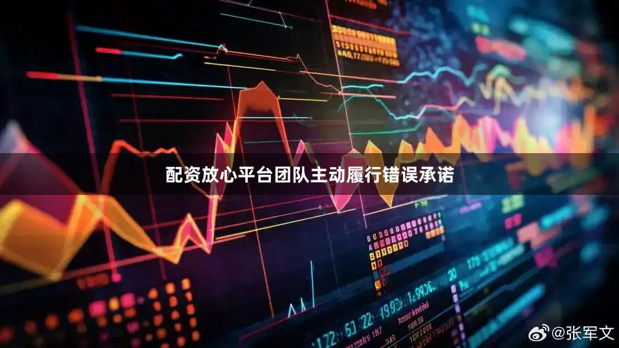配资放心平台团队主动履行错误承诺