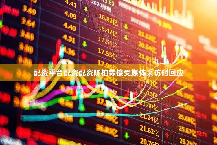 配资平台配资配资陈柏霖接受媒体采访时回应